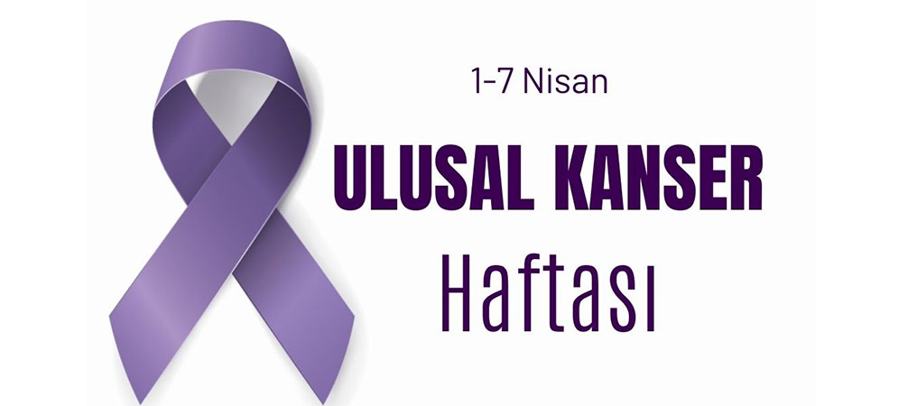 1-7 Nisan Ulusal Kanser Haftası