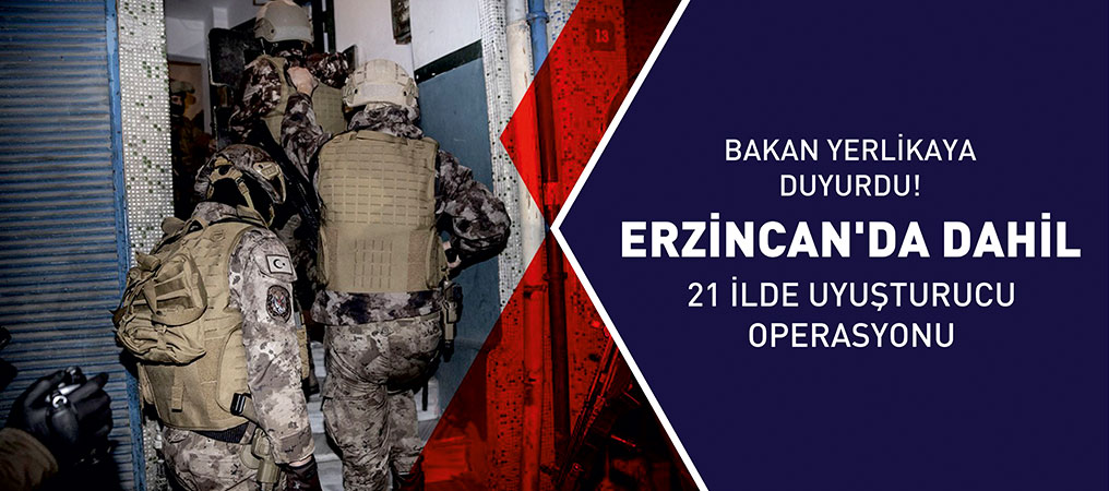 Bakan Yerlikaya Duyurdu! Erzincan’da Dahil 21 İlde Uyuşturucu Operasyonu