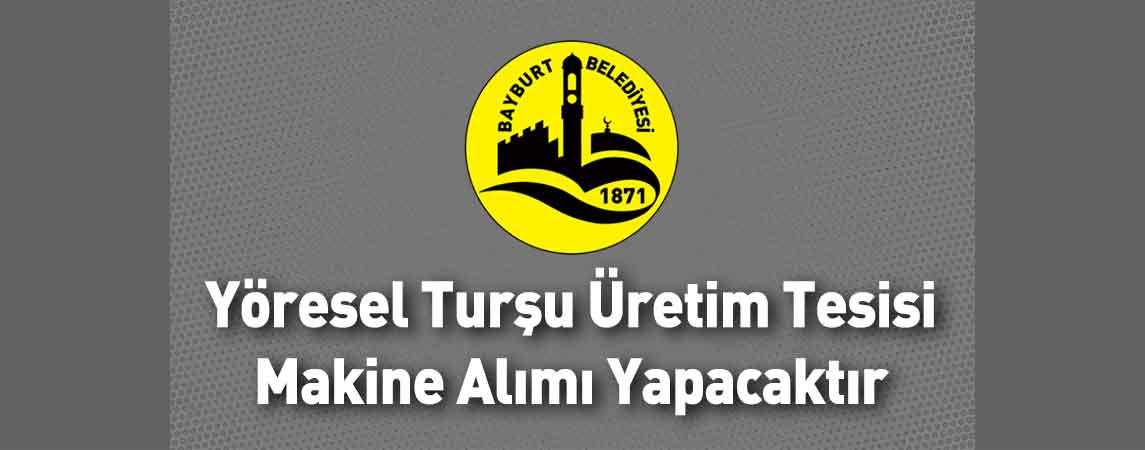 Bayburt Belediye Başkanlığı Yöresel Turşu Üretim Tesisi Makine Alımı Yapacaktır