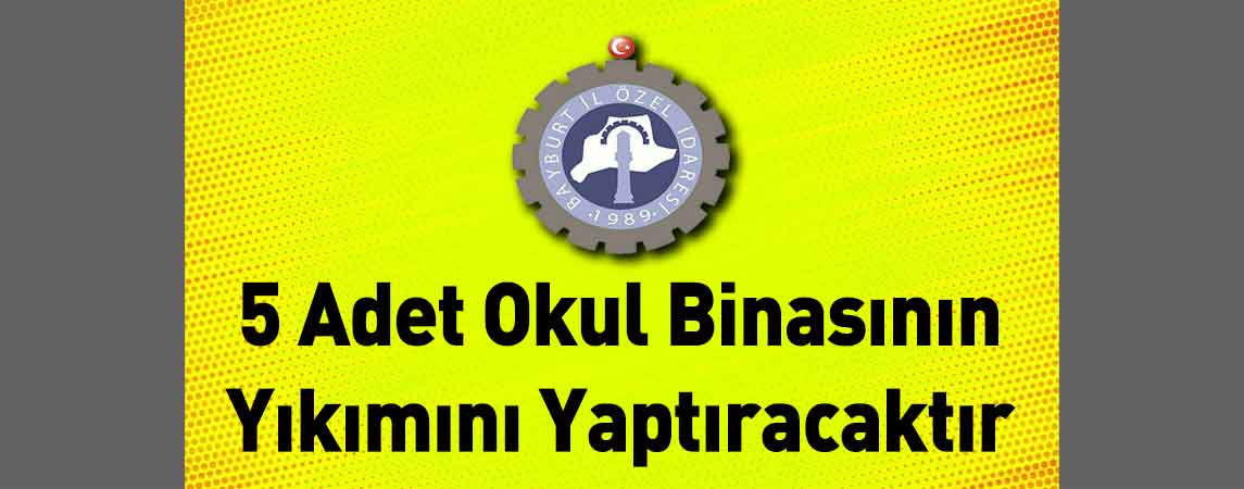Bayburt İl Özel İdaresi 5 Adet Okul Binasının Yıkımını Yaptıracaktır