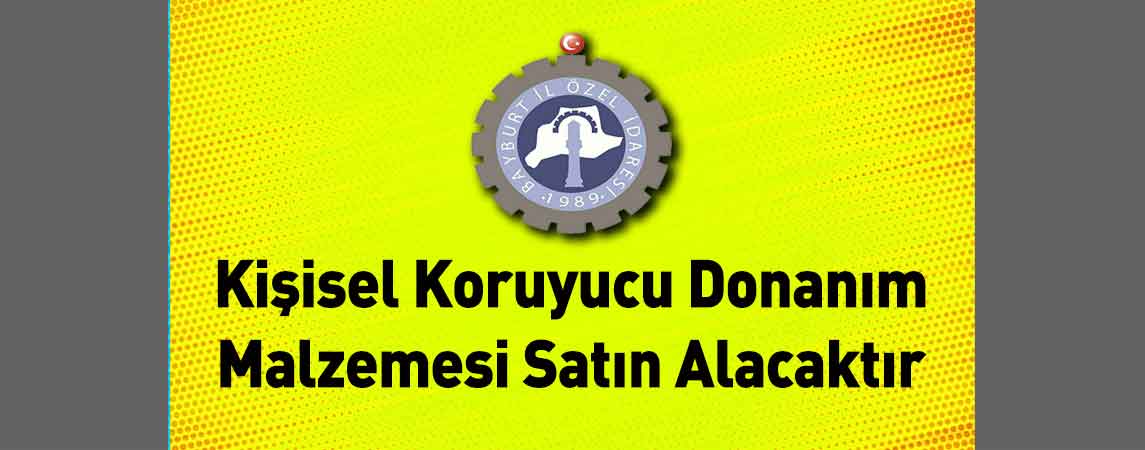 Bayburt İl Özel İdaresi Kişisel Koruyucu Donanım Malzemesi Satın Alacaktır