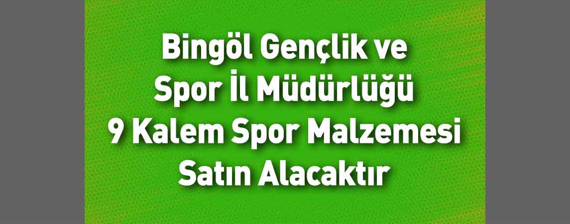 Bingöl Gençlik ve Spor İl Müdürlüğü 9 Kalem Spor Malzemesi Satın Alacaktır