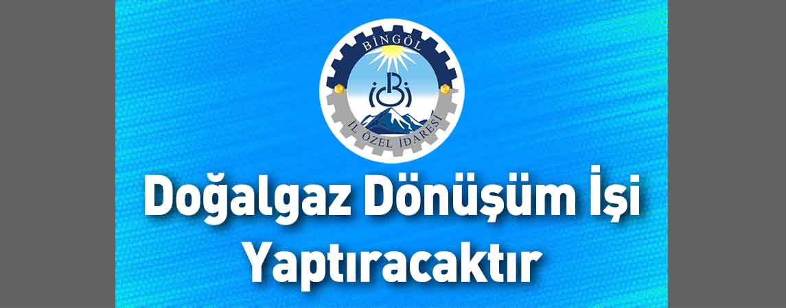 Bingöl İl Özel İdaresi Doğalgaz Dönüşüm İşi Yaptıracaktır