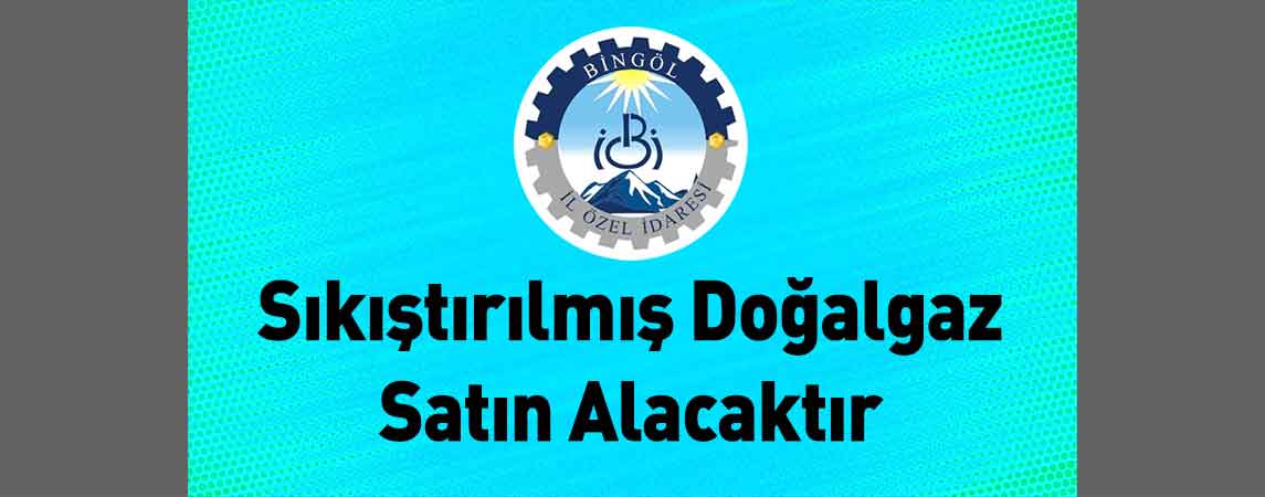 Bingöl İl Özel İdaresi Sıkıştırılmış Doğalgaz Satın Alacaktır