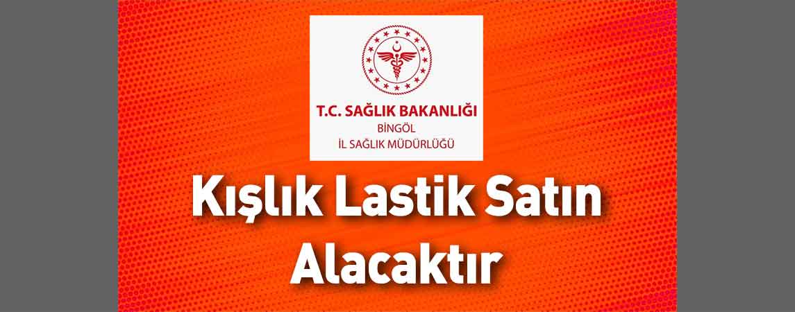 Bingöl İl Sağlık Müdürlüğü Kışlık Lastik Satın Alacaktır