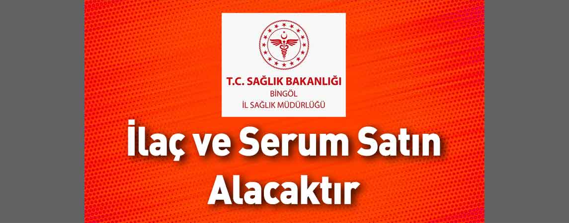 Bingöl İl Sağlık Müdürlüğü İlaç ve Serum Satın Alacaktır