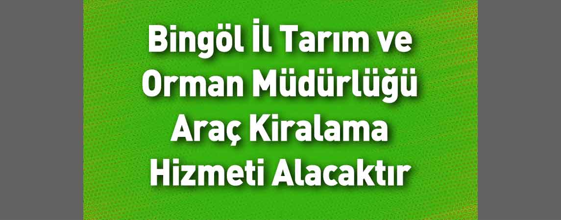 Bingöl İl Tarım ve Orman Müdürlüğü Araç Kiralama Hizmeti Alacaktır 