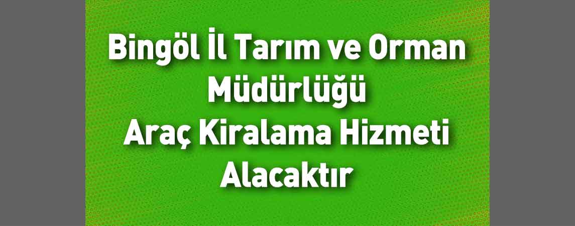 Bingöl İl Tarım ve Orman Müdürlüğü Araç Kiralama Hizmeti Alacaktır 