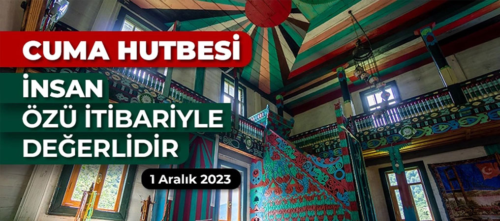 CUMA HUTBESİ: İnsan, Özü İtibariyle Değerlidir