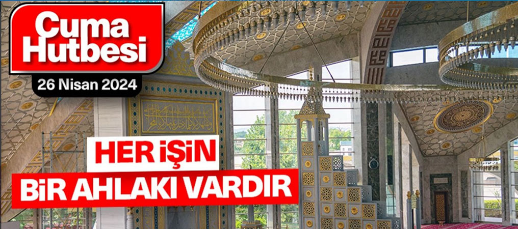 Cuma Hutbesi: Her İşin Bir Ahlakı Vardır