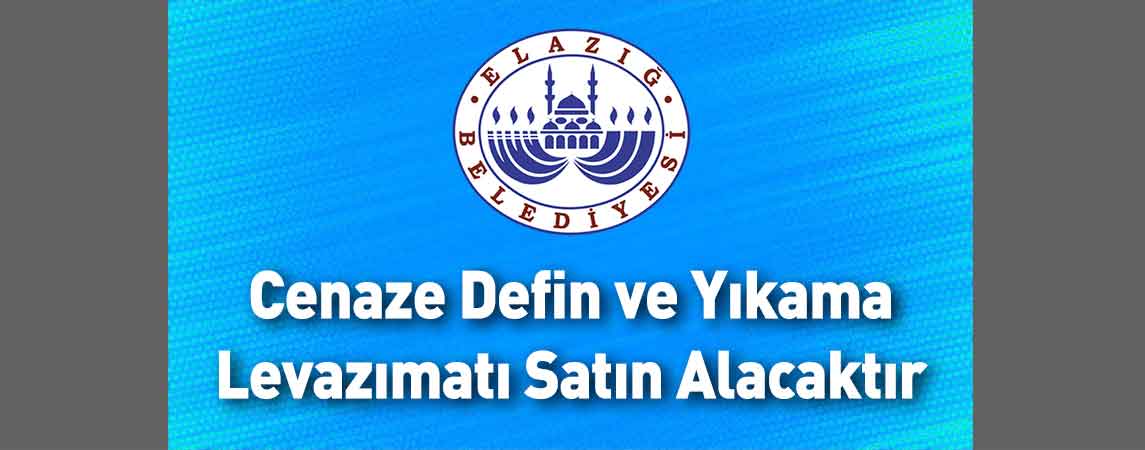 Elazığ Belediye Başkanlığı Cenaze Defin ve Yıkama Levazımatı Satın Alacaktır