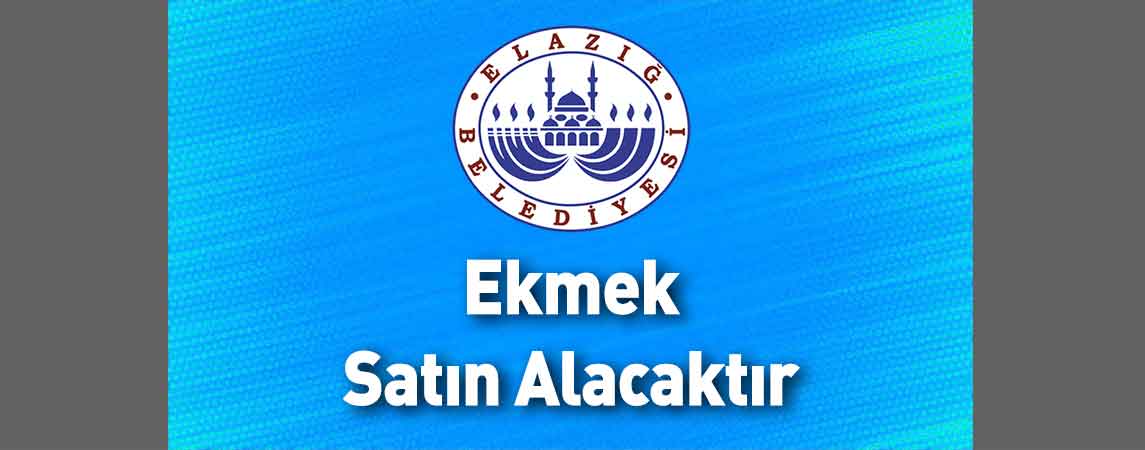 Elazığ Belediye Başkanlığı Ekmek Satın Alacaktır