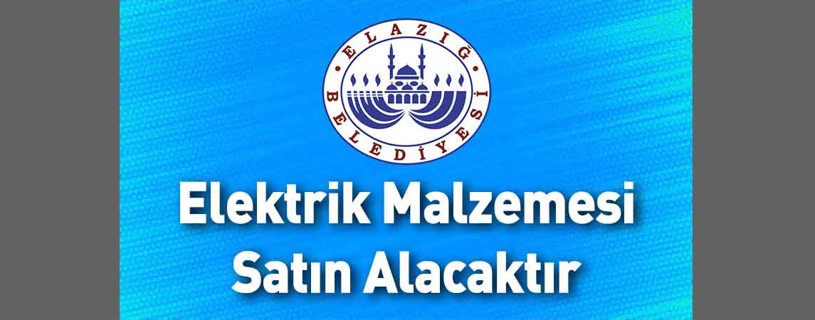 Elazığ Belediye Başkanlığı Elektrik Malzemesi Satın Alacaktır