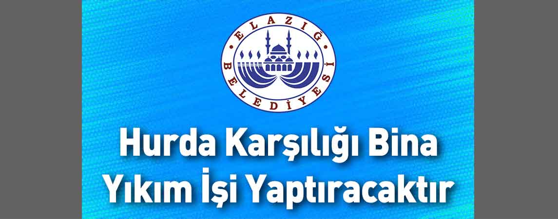 Elazığ Belediye Başkanlığı Hurda Karşılığı Bina Yıkım İşi Yaptıracaktır