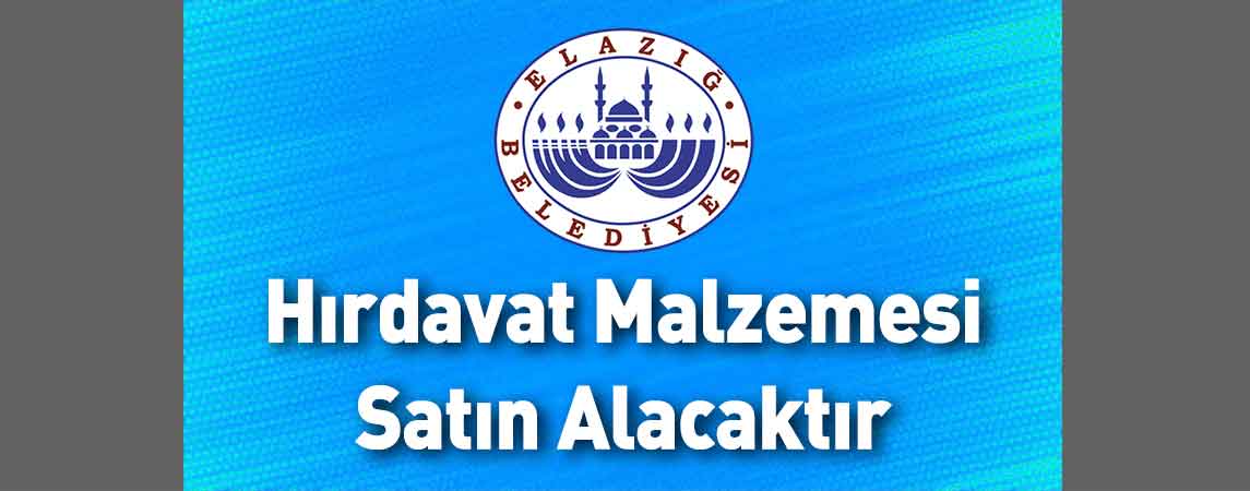 Elazığ Belediye Başkanlığı Hırdavat Malzemesi Satın Alacaktır