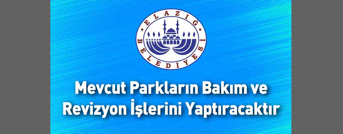Elazığ Belediye Başkanlığı Mevcut Parkların Bakım ve Revizyon İşlerini Yaptıracaktır