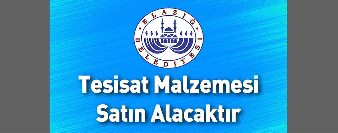 Elazığ Belediye Başkanlığı Tesisat Malzemesi Satın Alacaktır