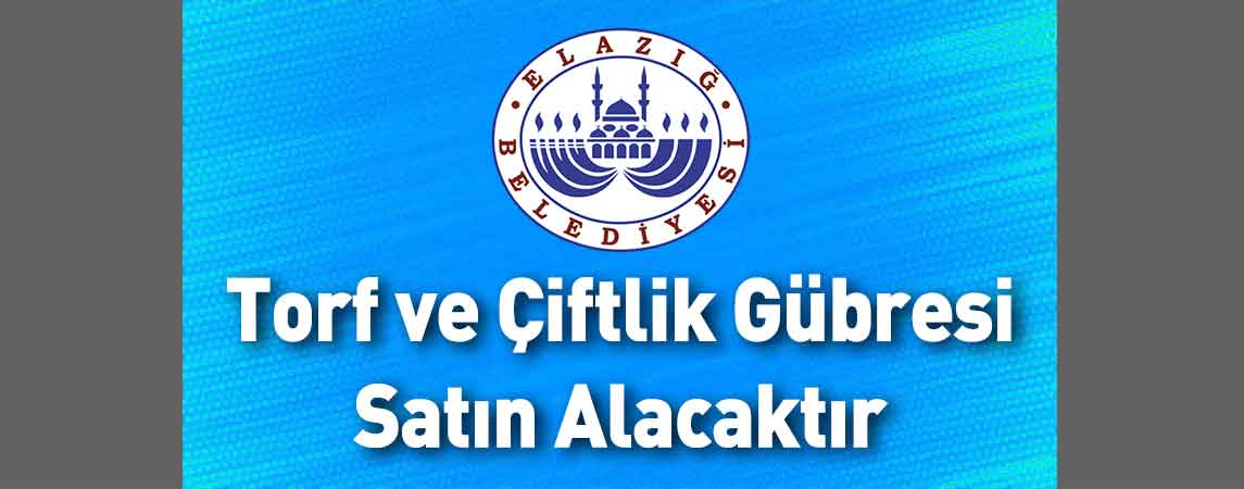 Elazığ Belediye Başkanlığı Torf ve Çiftlik Gübresi Satın Alacaktır