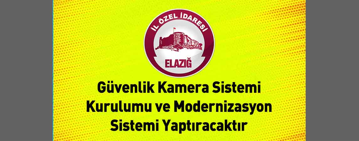 Elazığ İl Özel İdaresi Güvenlik Kamera Sistemi Kurulumu ve Modernizasyon Sistemi Yaptıracaktır