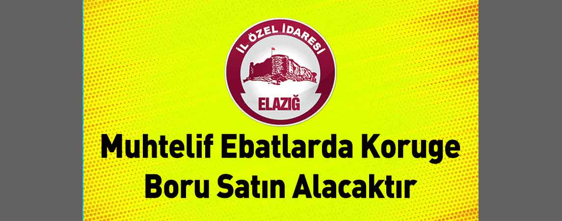 Elazığ İl Özel İdaresi Muhtelif Ebatlarda Koruge Boru Satın Alacaktır