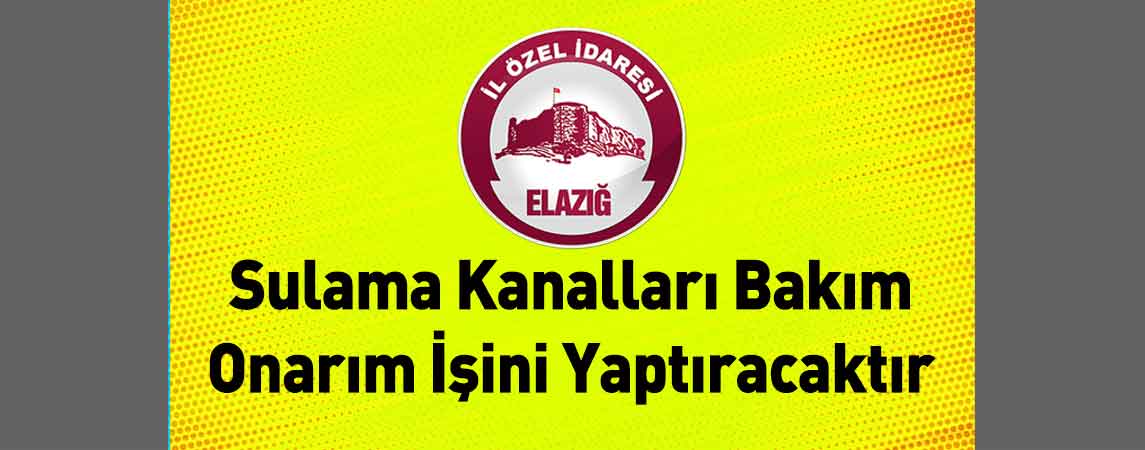 Elazığ İl Özel İdaresi Sulama Kanalları Bakım Onarım İşini Yaptıracaktır