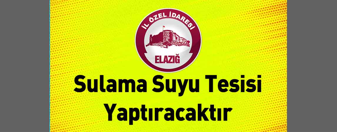 Elazığ İl Özel İdaresi Sulama Suyu Tesisi Yaptıracaktır