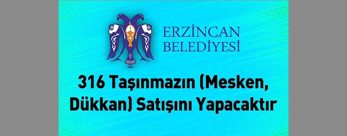 Erzincan Belediye Başkanlığı 316 Taşınmazın (Mesken, Dükkan) Satışını Yapacaktır