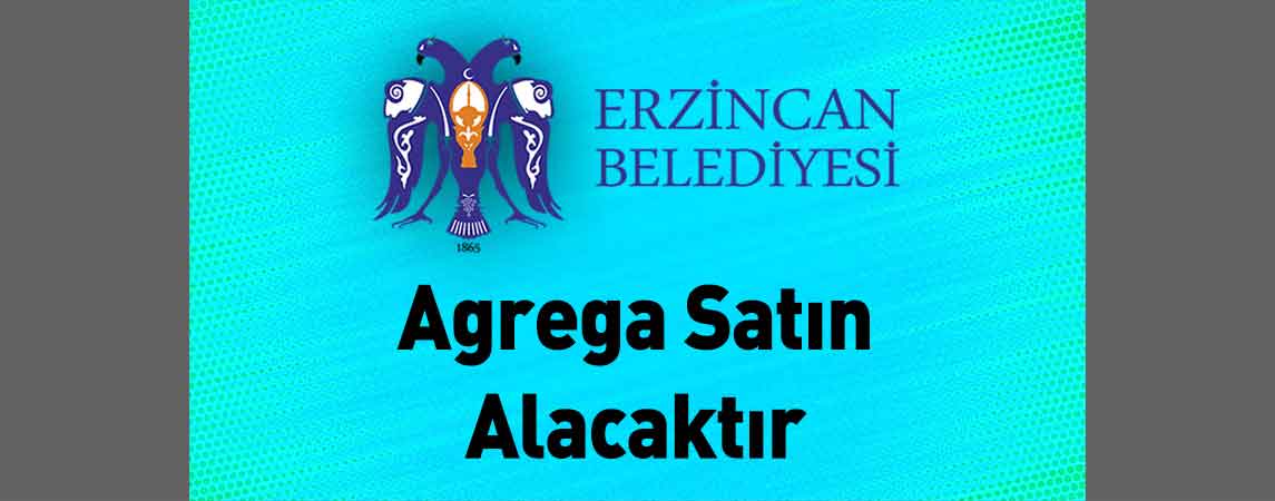 Erzincan Belediye Başkanlığı Agrega Satın Alacaktır