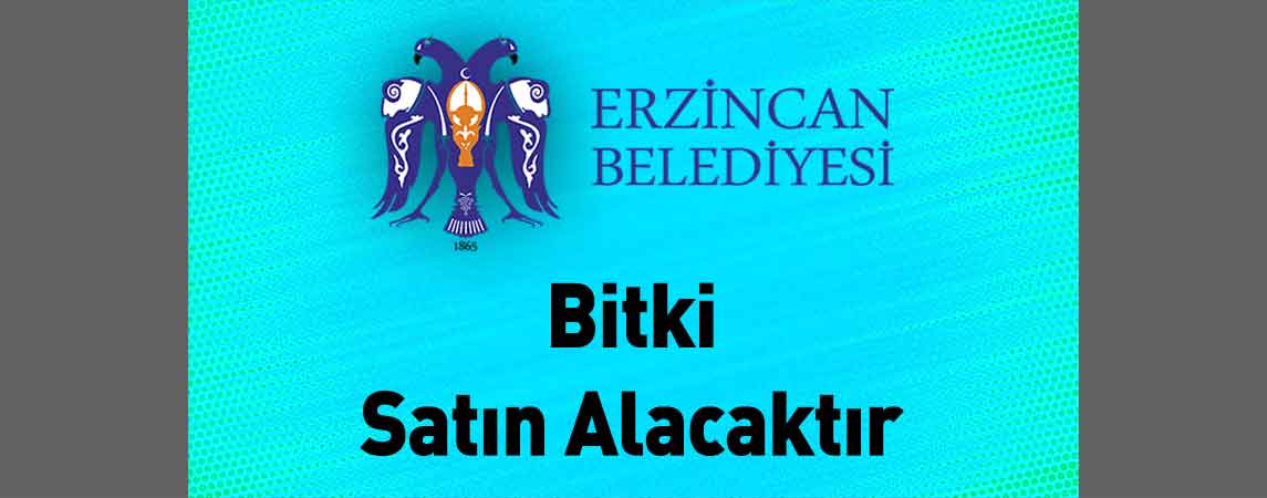 Erzincan Belediye Başkanlığı Bitki Satın Alacaktır