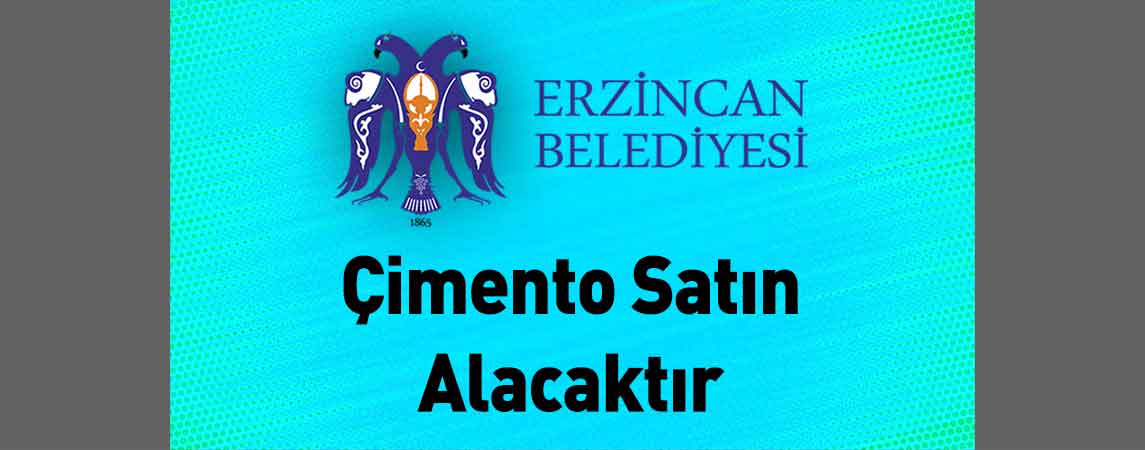 Erzincan Belediye Başkanlığı Çimento Satın Alacaktır
