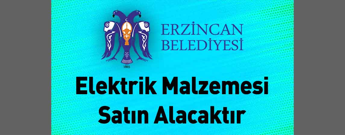 Erzincan Belediye Başkanlığı Elektrik Malzemesi Satın Alacaktır