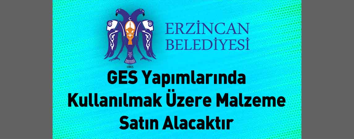 Erzincan Belediye Başkanlığı GES Yapımlarında Kullanılmak Üzere Malzeme Satın Alacaktır