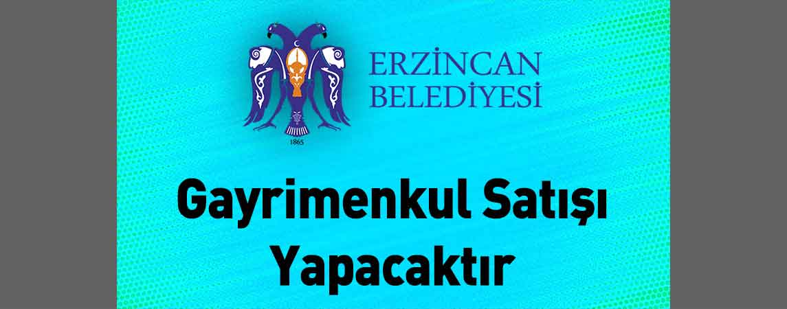 Erzincan Belediye Başkanlığı Gayrimenkul Satışı Yapacaktır