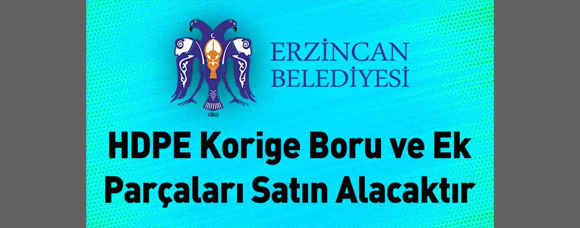 Erzincan Belediye Başkanlığı HDPE Korige Boru ve Ek Parçaları Satın Alacaktır