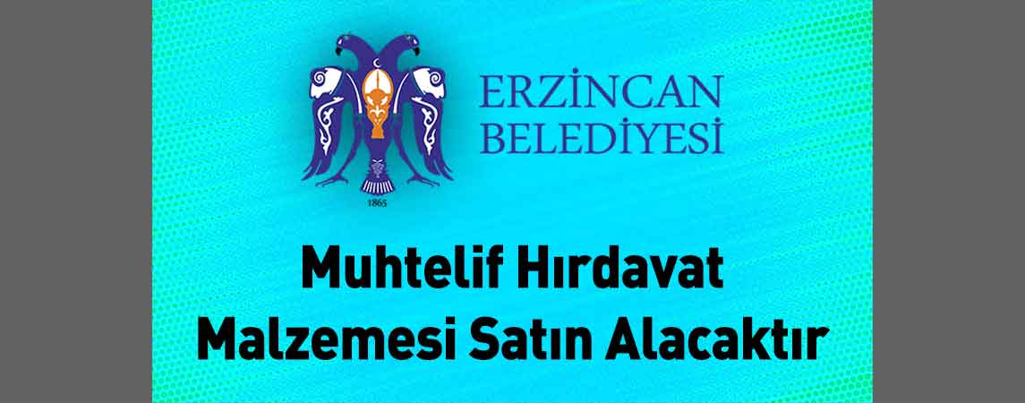 Erzincan Belediye Başkanlığı Muhtelif Hırdavat Malzemesi Satın Alacaktır