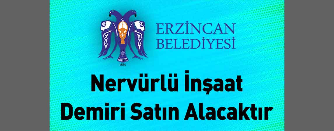 Erzincan Belediye Başkanlığı Nervürlü İnşaat Demiri Satın Alacaktır
