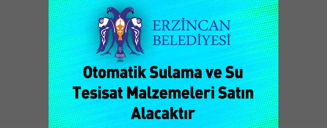 Erzincan Belediye Başkanlığı Otomatik Sulama ve Su Tesisat Malzemeleri Satın Alacaktır
