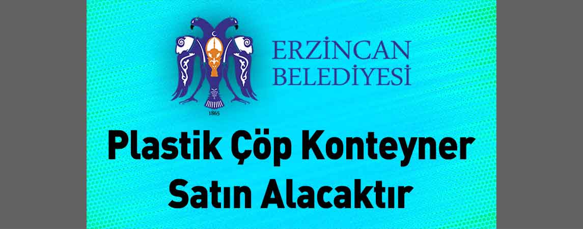 Erzincan Belediye Başkanlığı Plastik Çöp Konteyner Satın Alacaktır