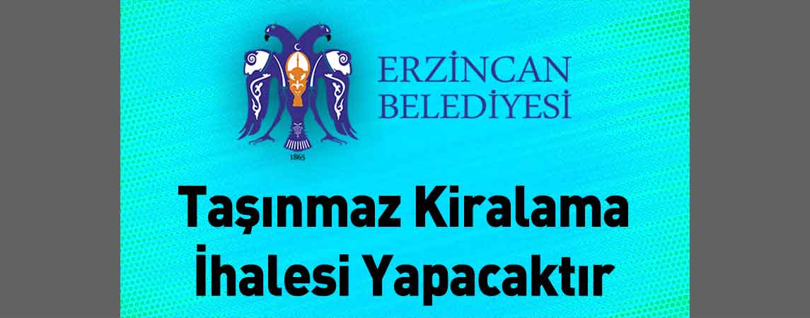 Erzincan Belediye Başkanlığı Taşınmaz Kiralama İhalesi Yapacaktır