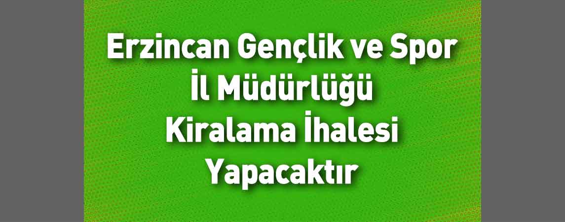 Erzincan Gençlik ve Spor İl Müdürlüğü Kiralama İhalesi Yapacaktır