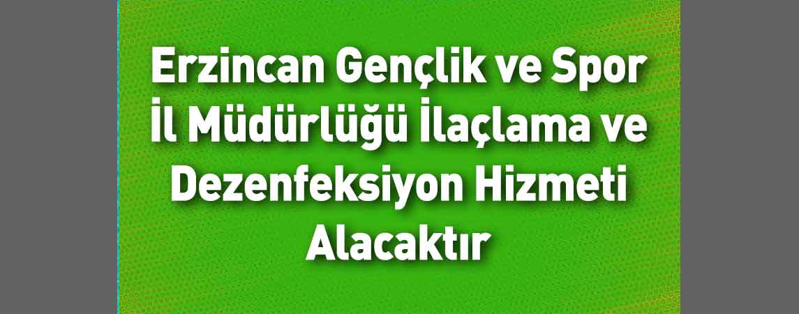 Erzincan Gençlik ve Spor İl Müdürlüğü İlaçlama ve Dezenfeksiyon Hizmeti Alacaktır
