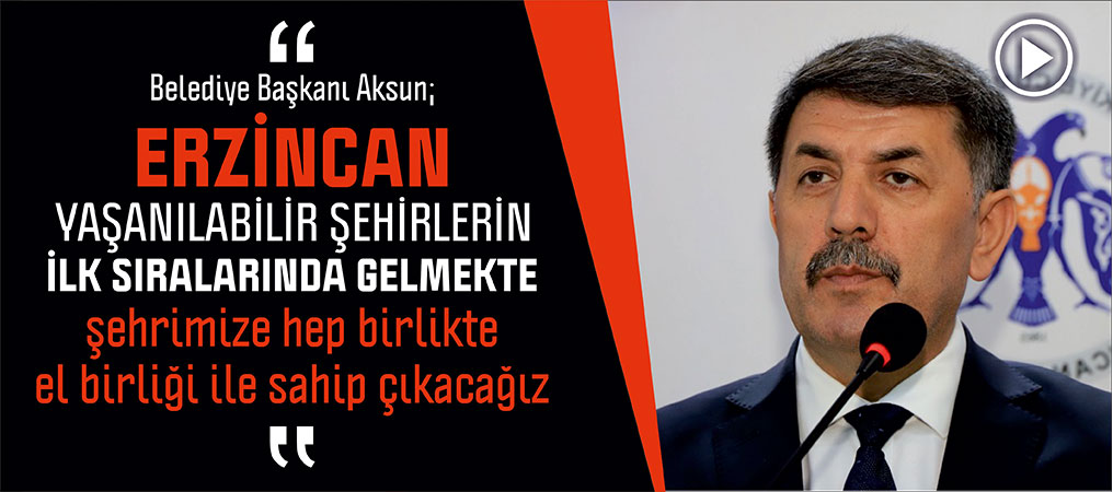 Aksun; Erzincan Yaşanılabilir Şehirlerin İlk Sıralarında Gelmektedir