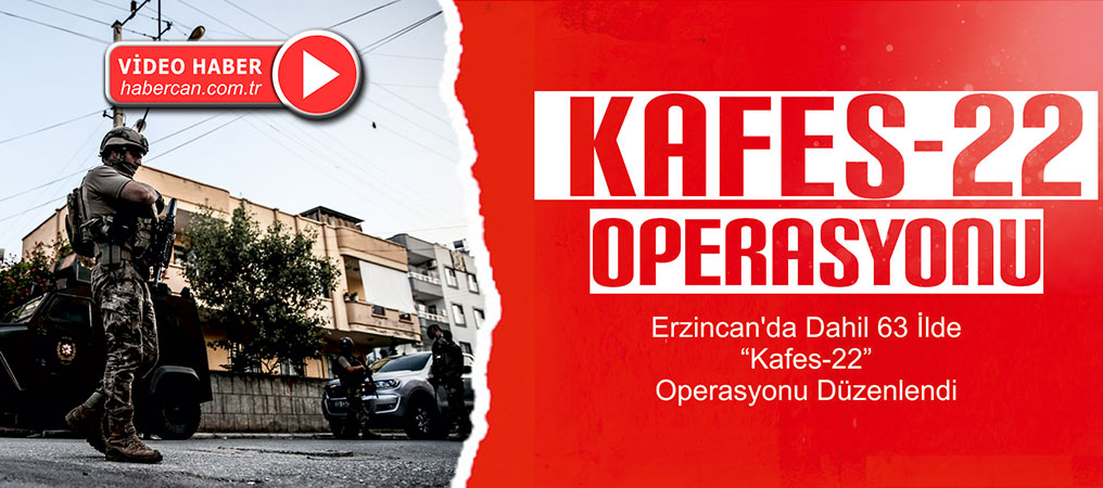 Erzincan’da Dahil 63 İlde “Kafes-22” Operasyonu Düzenlendi