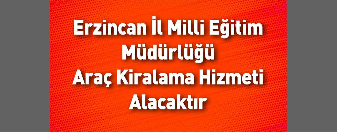 Erzincan İl Milli Eğitim Müdürlüğü Araç Kiralama Hizmeti Alacaktır
