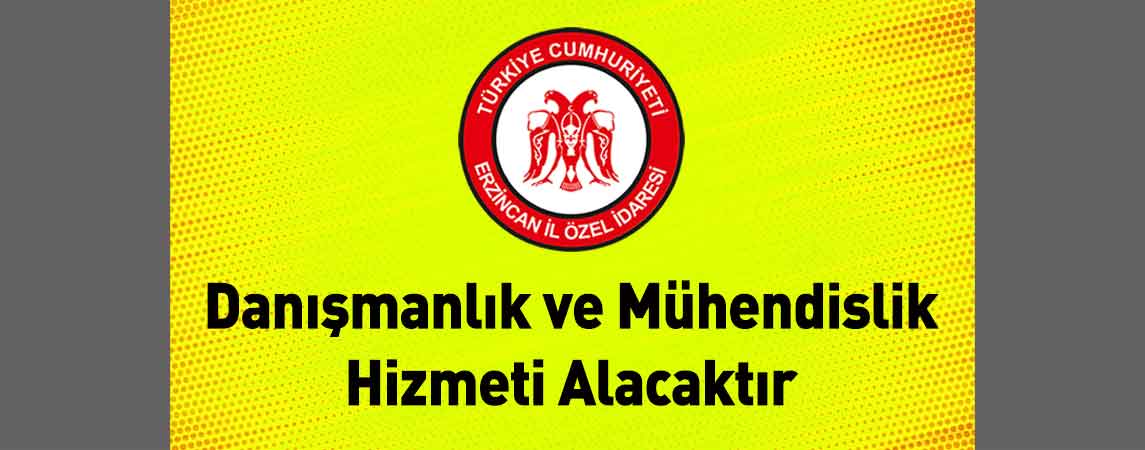 Erzincan İl Özel İdaresi Danışmanlık ve Mühendislik Hizmeti Alacaktır