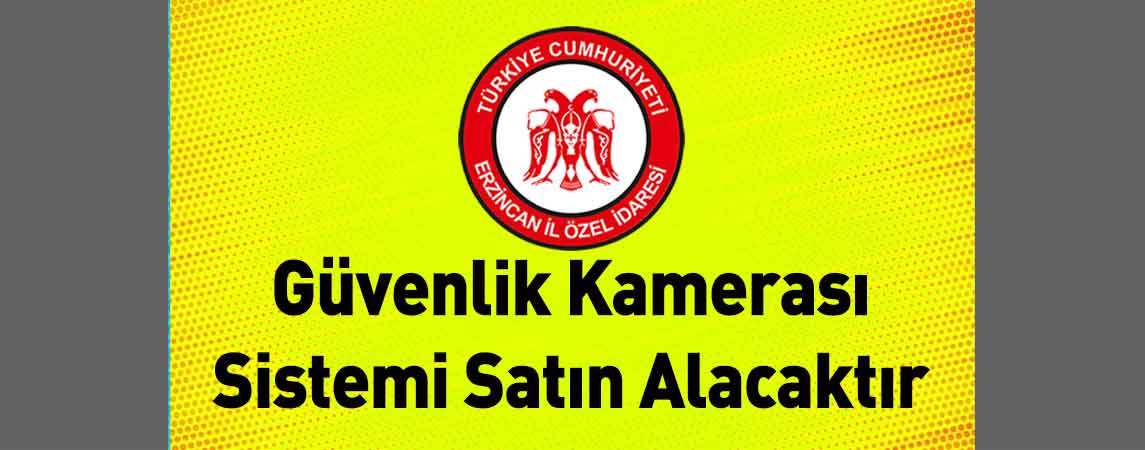Erzincan İl Özel İdaresi Güvenlik Kamerası Sistemi Satın Alacaktır