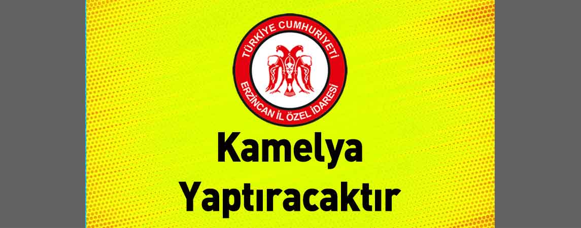 Erzincan İl Özel İdaresi Kamelya Yaptıracaktır
