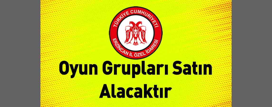 Erzincan İl Özel İdaresi Oyun Grupları Satın Alacaktır