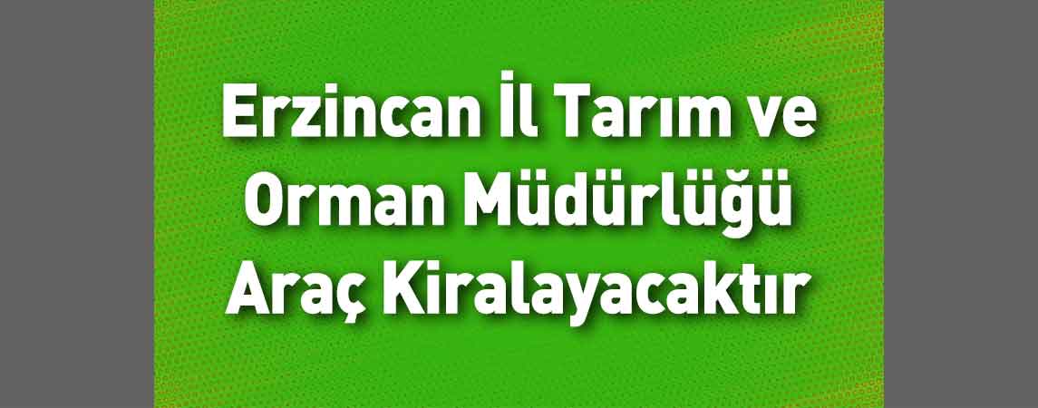Erzincan İl Tarım ve Orman Müdürlüğü Araç Kiralayacaktır