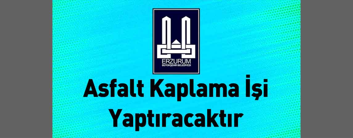 Erzurum Büyükşehir Belediyesi Asfalt Kaplama İşi Yaptıracaktır
